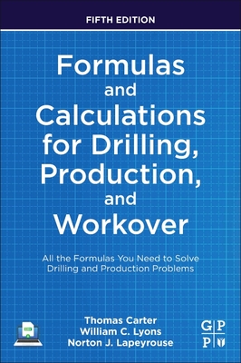 Formulas and Calculations for Drilling, Production, and Workover: All the Formulas You Need to Solve Drilling and Production Problems - Carter, Thomas, and Lyons, William C, and Lapeyrouse, Norton J
