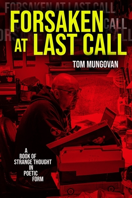 Forsaken At Last Call: A Book of Strange Thought in Poetic Form - Mungovan, Tom