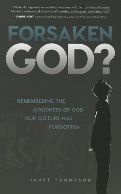 Forsaken God?: Remembering the Goodness of God Our Culture Has Forgotten - Thompson, Janet