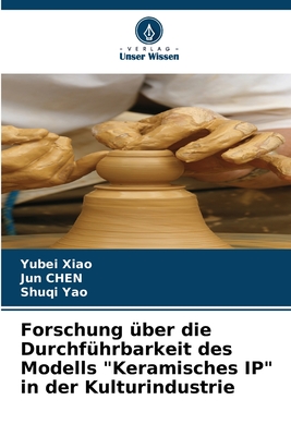 Forschung ber die Durchfhrbarkeit des Modells "Keramisches IP" in der Kulturindustrie - Xiao, Yubei, and Chen, Jun, and Yao, Shuqi