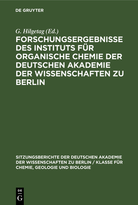 Forschungsergebnisse Des Instituts F?r Organische Chemie Der Deutschen Akademie Der Wissenschaften Zu Berlin: Berlin-Adlershof 1954-1961. Alfred Rieche Zum 60. Geburtstag Gewidmet - Hilgetag, G (Editor), and Rieche, Alfred (Contributions by), and Schmitz, Ernst (Contributions by)