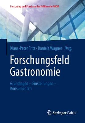 Forschungsfeld Gastronomie: Grundlagen - Einstellungen - Konsumenten - Fritz, Klaus-Peter (Editor), and Wagner, Daniela (Editor)