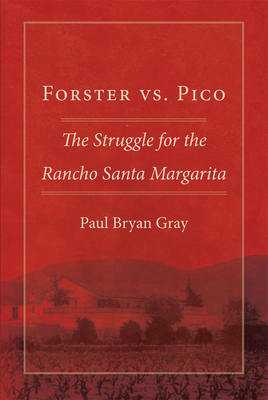 Forster vs. Pico: The Struggle for the Rancho Santa Margarita - Gray, Paul Bryan