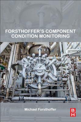 Forsthoffer's Component Condition Monitoring - Forsthoffer, Michael