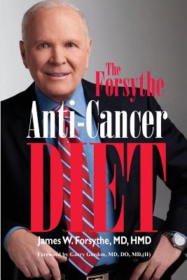 Forsythe Anti-Cancer Diet - Gordon MD Do, Garry (Introduction by), and Forsythe MD Hmd, James W