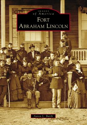 Fort Abraham Lincoln - Barth, Aaron L