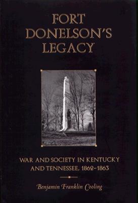 Fort Donelsons Legacy: War Society Tennessee Kentucky 1862-1863 - Cooling, Benjamin Franklin