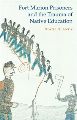 Fort Marion Prisoners and the Trauma of Native Education - Glancy, Diane