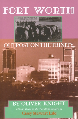 Fort Worth: Outpost on the Trinity - Knight, Oliver, and Lale, Cissy Stewart