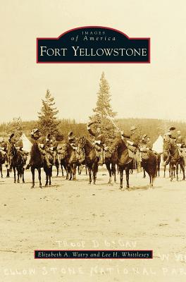 Fort Yellowstone - Watry, Elizabeth A, and Whittlesey, Lee H