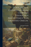 Fortgesetzte Untersuchungen ?ber Den Thierischen Magnetismus Von Eberhard Omelin.