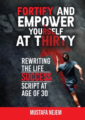 Fortify and Empower Yourself at Thirty: Rewriting the Life Success Script - Nejem