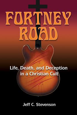 Fortney Road: Life, Death, and Deception in a Christian Cult - Stevenson, Jeff C