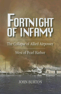 Fortnight of Infamy: The Collapse of Allied Airpower West of Pearl Harbor - Burton, John