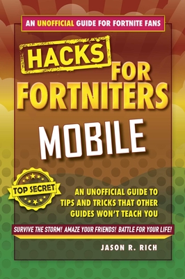 Fortnite Battle Royale Hacks for Mobile: An Unofficial Guide to Tips and Tricks That Other Guides Won't Teach You - Rich, Jason R.