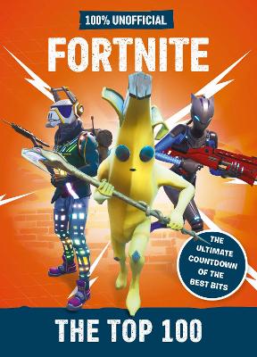 Fortnite - the Top 100 100% Unofficial: The ultimate countdown of the best bits - UK, Egmont Publishing