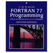 FORTRAN 77 Programming: With an Introduction to FORTRAN 90 Standard - Ellis, Miles, and Ellis, T M R