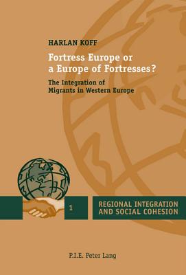 Fortress Europe or a Europe of Fortresses?: The Integration of Migrants in Western Europe - Koff, Harlan