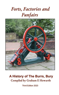 Forts, Factories and Funfairs: A History of The Burrs Country Park, Bury (3rd Edition) - Howarth, Graham E