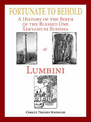 Fortunate to Behold :: A History of the Birth of the Blessed one Sakyamuni Buddha at Lumbini - Rinpoche, Chogye Trichen