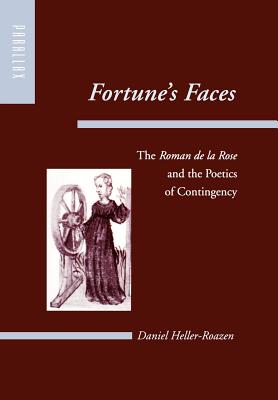 Fortune's Faces: The Roman de la Rose and the Poetics of Contingency - Heller-Roazen, Daniel, Professor