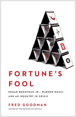 Fortune's Fool: Edgar Bronfman, Jr., Warner Music, and an Industry in Crisis - Goodman, Fred