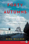 Forty Autumns: A Family's Story of Survival and Courage on Both Sides of the Berlin Wall