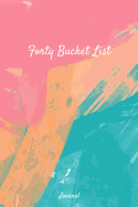 Forty Bucket List Journal: 40 Year Old Gifts - 40th Birthday Gift for Women and Men Journal