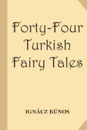 Forty-Four Turkish Fairy Tales [illustrated] (Classic Reprint)