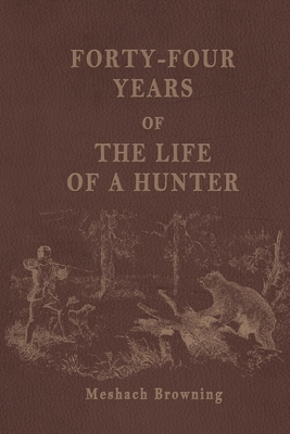 Forty-Four Years of the Life of a Hunter - Browning, Meshach