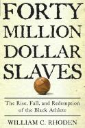 Forty Million Dollar Slaves: The Rise, Fall, and Redemption of the Black Athlete