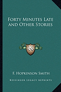 Forty Minutes Late and Other Stories - Smith, F Hopkinson