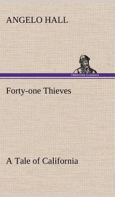 Forty-one Thieves A Tale of California - Hall, Angelo