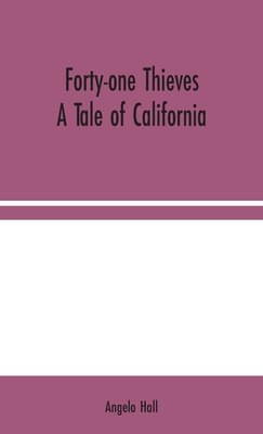 Forty-one Thieves: A Tale of California - Hall, Angelo