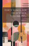 Forty Songs, for High Voice, Volume 1913...