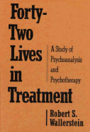 Forty-Two Lives in Treatment: A Study of Psychoanalysis and Psychotherapy - Wallerstein, Robert S