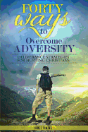 Forty Ways to Overcome Adversity: Deliverance Strategies for Hurting Christians