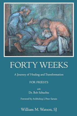 Forty Weeks: : A Journey of Healing and Transformation for Priests - Watson S J, William, and Schuchts Ph D, Bob, and Sartain D D (Foreword by)