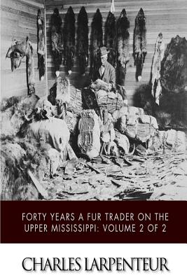 Forty Years a Fur Trader on the Upper Missouri: Volume 2 of 2 - Larpenteur, Charles