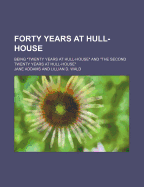 Forty Years at Hull-House; Being Twenty Years at Hull-House and the Second Twenty Years at Hull-House