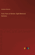 Forty Years at Raritan. Eight Memorial Sermons