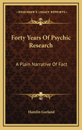 Forty Years of Psychic Research: A Plain Narrative of Fact