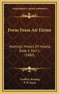 Forus Feasa Air Eirinn: Keating's History of Ireland, Book 1, Part 1 (1880)
