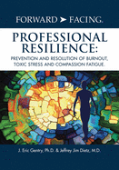 Forward-Facing(R) Professional Resilience: Prevention and Resolution of Burnout, Toxic Stress and Compassion Fatigue