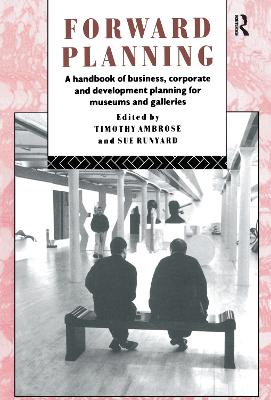 Forward Planning: A Handbook of Business, Corporate and Development Planning for Museums and Galleries - Ambrose, Timothy (Editor), and Runyard, Sue (Editor)