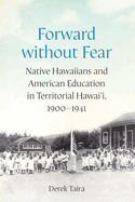 Forward Without Fear: Native Hawaiians and American Education in Territorial Hawai'i, 1900-1941