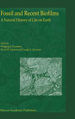 Fossil and Recent Biofilms: A Natural History of Life on Earth - Krumbein, W E (Editor), and Paterson, D M (Editor), and Zavarzin, G A (Editor)