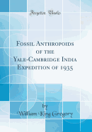 Fossil Anthropoids of the Yale-Cambridge India Expedition of 1935 (Classic Reprint)