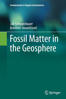 Fossil Matter in the Geosphere - Schwarzbauer, Jan, and Jovan icevic, Branimir