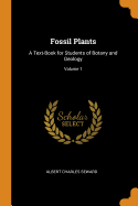 Fossil Plants: A Text-Book for Students of Botany and Geology; Volume 1